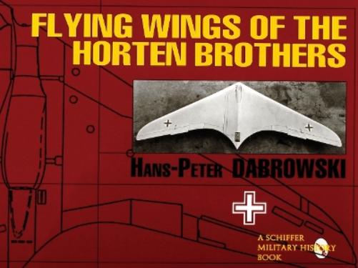 Flying Wings of the Horten Brothers (Schiffer Military/Aviation History