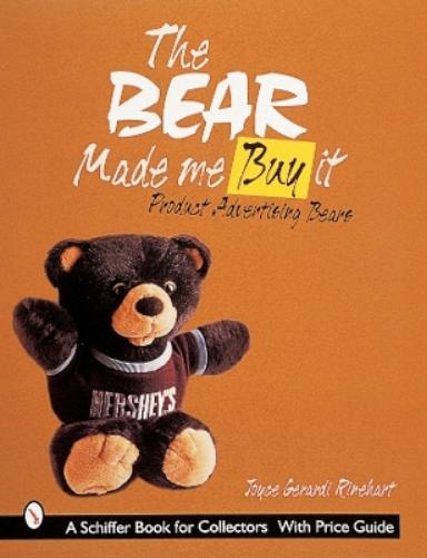 BEAR MADE ME BUY IT: Product Advertising Bears (Schiffer Book for Collectors and Designers