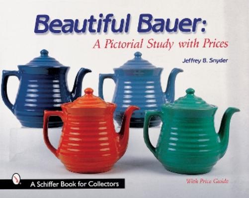 BEAUTIFUL BAUER: A Pictorial Study with Prices (Schiffer Book for Collectors