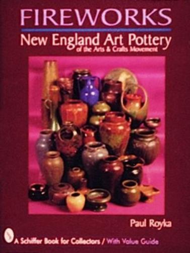 Fireworks: New England Art Pottery of the Arts and Crafts Movement (Schiffer Book for Collectors With Value Guide