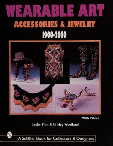Wearable Art: Accessories & Jewelry 1900-2000 (Schiffer Book for Collectors with Price Guide