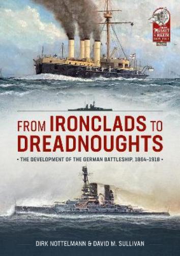 From Ironclads to Dreadnoughts: The Development of the German Battleship, 1864-1918: 35 (From Musket to Maxim 1815-1914