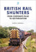 British Rail Shunters: From Corporate Blue to Sectorisation (Britain's Railways Series
