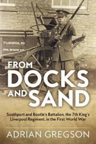 From Docks and Sand: Southport And Bootle’S Battalion, The 7Th King’S Liverpool Regiment, In The First World War (Wolverhampton Military Studies