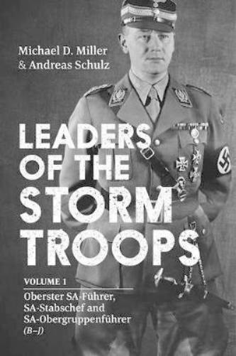 Leaders of the Storm Troops: Volume 1 Oberster SA-Führer, SA-Stabschef and SA-Obergruppenführer (B – J