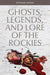 Ghosts, Legends, and Lore of the Rockies