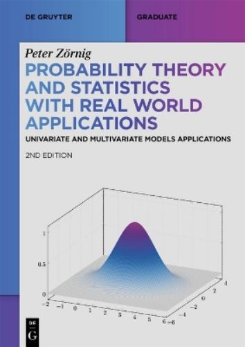Probability Theory and Statistics with Real World Applications: Univariate and Multivariate Models Applications (De Gruyter Textbook