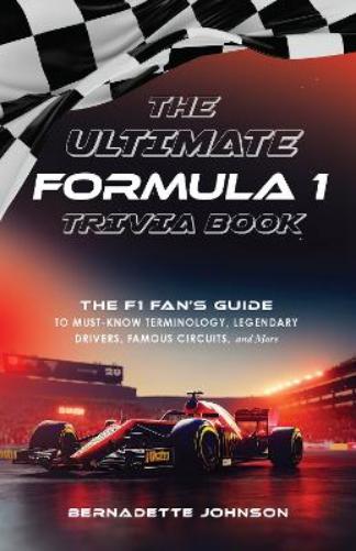 Ultimate Formula 1 Trivia Book, The: The F1 Fan's Guide to Must-Know Terminology, Legendary Drivers, Famous Circuits, and More (Including Facts on ... Max Verstappen, and More Legendary Champions