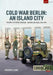Cold War Berlin: An Island City Volume 3