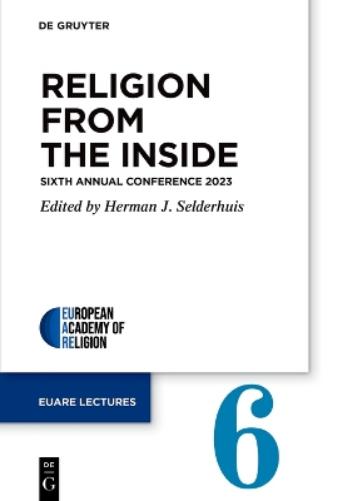 Religion from the Inside: Sixth Annual Conference 2023: 6 (European Academy of Religion (EuARe) Lectures, 6