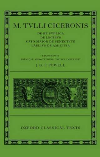 M. Tulli Ciceronis De Re Publica, De Legibus, Cato Maior de Senectute, Laelius de Amicitia