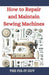 How to Repair and Maintain Sewing Machines