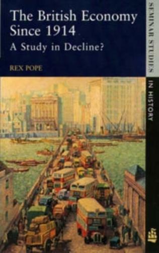 The British Economy since 1914: A Study in Decline? (Seminar Studies In History