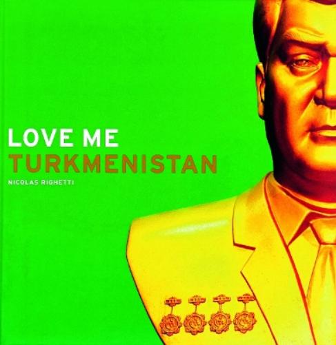 Nicolas Righetti: Love Me Turkmenistan