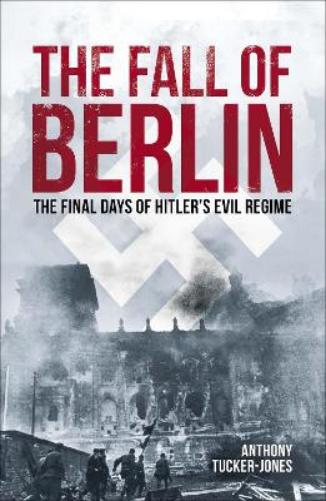 The Fall of Berlin: The final days of Hitler's evil regime (Arcturus Military History