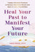 Heal Your Past to Manifest Your Future