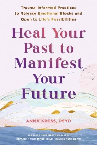 Heal Your Past to Manifest Your Future