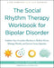 The Social Rhythm Therapy Workbook for Bipolar Disorder