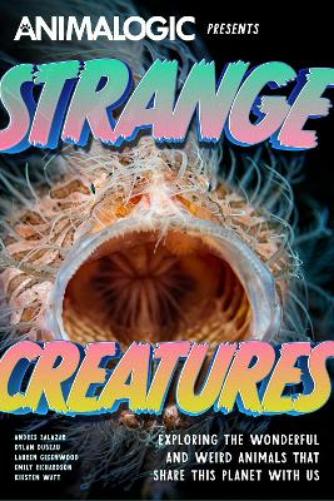 Strange Creatures: Exploring the Wonderful and Weird Animals that Share this Planet with Us (Animalogic, Exotic Animals Book