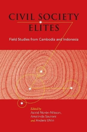 Civil Society Elites: Field Studies from Cambodia and Indonesia: 80 (NIAS Studies in Asian Topics