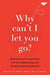 Why Can't I Let You Go?