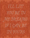 I'll let you be in my dreams if I can be in yours