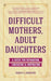 Difficult Mothers, Adult Daughters