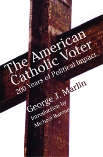 American Catholic Voter – Two Hundred Years Of Political Impact By George J Marli