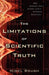 The Limitations of Scientific Truth – Why Science Can`t Answer Life`s Ultimate Questions