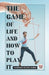 The Game of Life and How to Play it