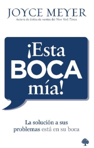 ¡Esta boca mía!: La solución a sus problemas está en su boca / Me and My Big Mouth! Your Answer Is Right Under Your Nose