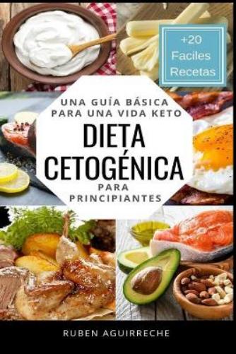 Dieta Cetogénica: Una Guía Básica para una Vida Keto para Principiantes (+20 Fáciles Recetas