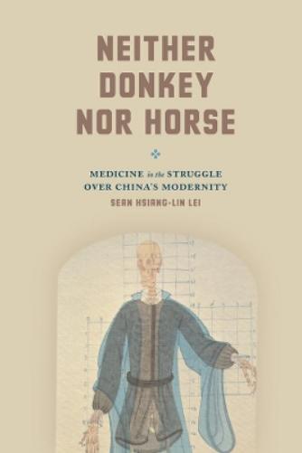 Neither Donkey nor Horse: Medicine in the Struggle over China's Modernity (Studies of the Weatherhead East Asian Institute
