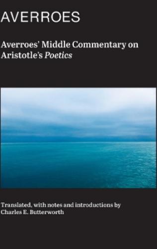 Averroes` Middle Commentary on Aristotle`s Poetics