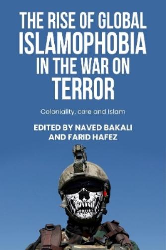The Rise of Global Islamophobia in the War on Terror: Coloniality, Race, and Islam (Postcolonial International Studies
