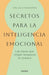 Secretos Para La Inteligencia Emocional: Las Claves Que Ningún Terapeuta Te Revelará / Psychological Secrets for Emotional Sccess