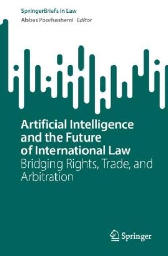 Artificial Intelligence and the Future of International Law: Bridging Rights, Trade, and Arbitration (SpringerBriefs in Law