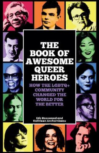 The Book of Awesome Queer Heroes: How the LGBTQ+ Community Changed the World for the Better (LGBT Book of History, Queer Historic Icons