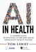 AI in Health: A Leader’s Guide to Winning in the New Age of Intelligent Health Systems (HIMSS Book Series