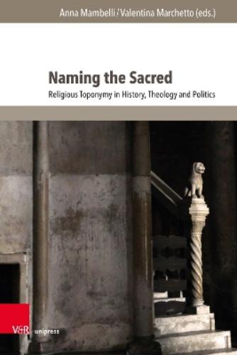 Naming the Sacred: Religious Toponymy in History, Theology and Politics (Fscire Research and Papers