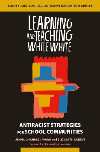 Learning and Teaching While White: Antiracist Strategies for School Communities (Equity and Social Justice in Education Series