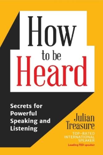 How to be Heard: Secrets for Powerful Speaking and Listening (Communication Skills Book