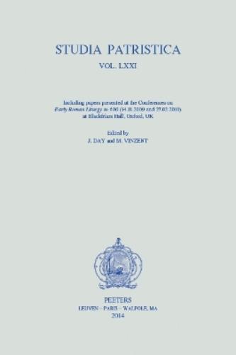 Studia Patristica. Vol. LXXI - Including Papers presented at the Conferences on "Early Roman Liturgy to 600" (14.11.2009 and 27.02.2010) at Blackfriars Hall, Oxford, UK