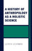 A History of Anthropology as a Holistic Science