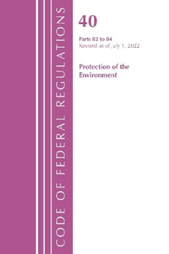 Code of Federal Regulations, Title 40 Protection of the Environment 82-84, Revised as of July 1, 2022