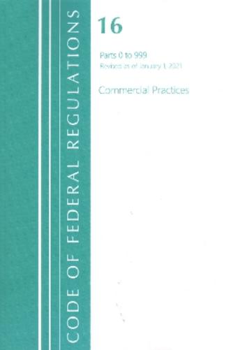 Code of Federal Regulations, Title 16 Commercial Practices 0-999, Revised as of January 1, 2021