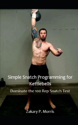 Simple Snatch Programming for Kettlebells: Dominate the 100 Rep Snatch Test (Wandering Girevik eBook Series