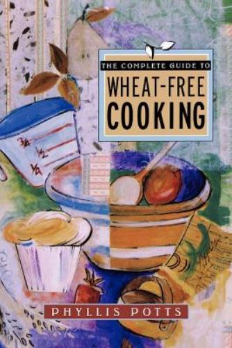 The Complete Guide To Wheat-Free Cooking
