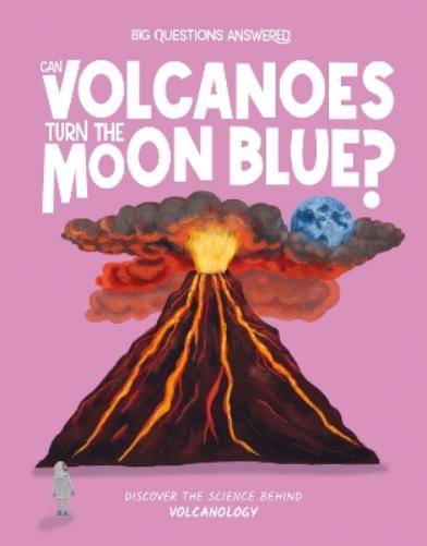 Can Volcanoes Turn the Moon Blue: Discover the science behind volcanology (The Big Questions Answered