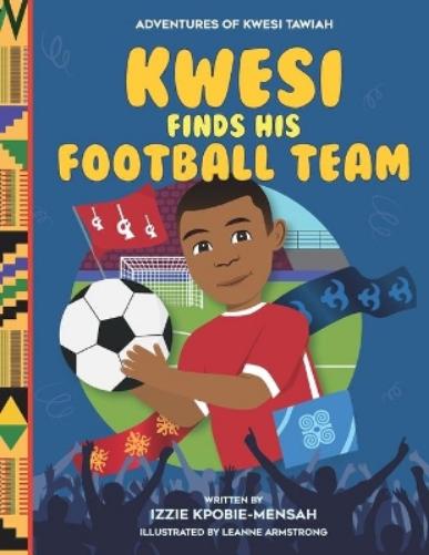 Kwesi Finds His Football Team: 1 (The Adventures of Kwesi Tawiah